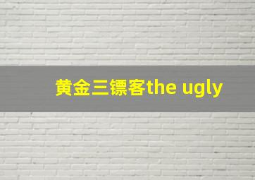 黄金三镖客the ugly